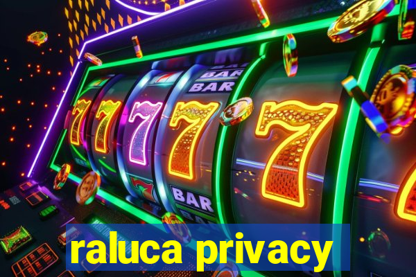 raluca privacy